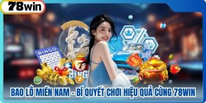 Bao Lô Miền Nam - Bí Quyết Chơi Hiệu Quả Cùng 78WIN